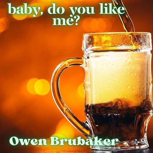 Baby, Do You Like Me? Owen Brubaker
