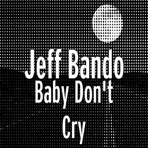 Baby Don't Cry Jeff Bando