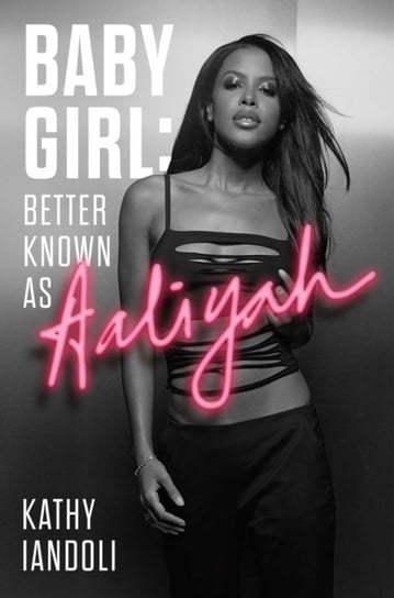 Baby Girl: Better Known as Aaliyah Kathy Iandoli
