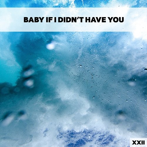 Baby If I Didn't Have You XXII Various Artists