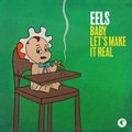 Baby Let's Make It Real Eels
