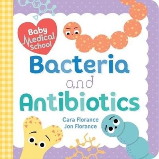 Baby Medical School: Bacteria and Antibiotics Florance Cara, Jon Florance
