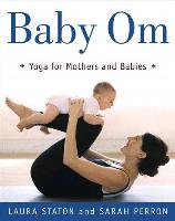 Baby Om. Yoga for Mothers and Babies Staton Laura, Perron Sarah