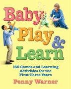Baby Play and Learn: 160 Games and Learning Activities for the First Three Years Warner Penny