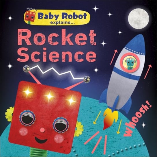 Baby Robot Explains... Rocket Science: Big ideas for little learners Opracowanie zbiorowe