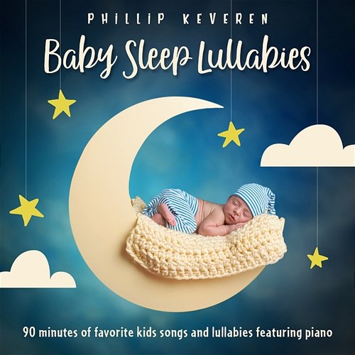Baby Sleep Lullabies: 90 Minutes of Favorite Kids Songs and Lullabies Featuring Piano Phillip Keveren