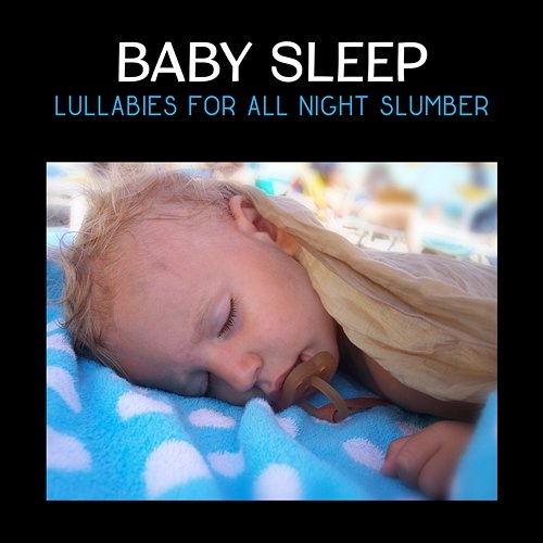 Baby Sleep: Lullabies for All Night Slumber: Newborn Calming Music, No More Crying, Gentle Sound Loops, Slow Sleeping Music Various Artists