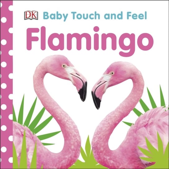 Baby Touch and Feel Flamingo Opracowanie zbiorowe