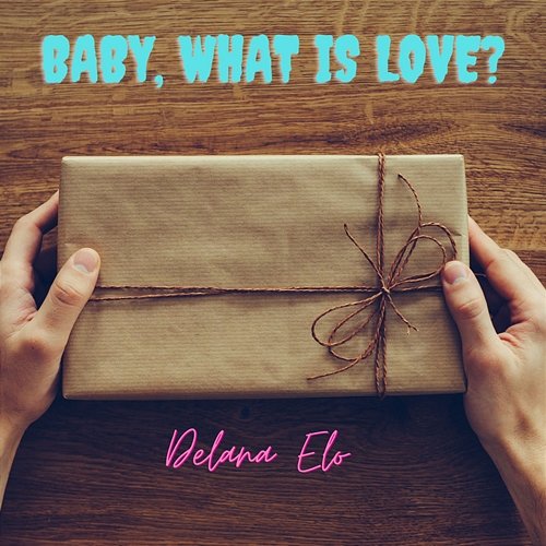 Baby, What Is Love? Delana Elo