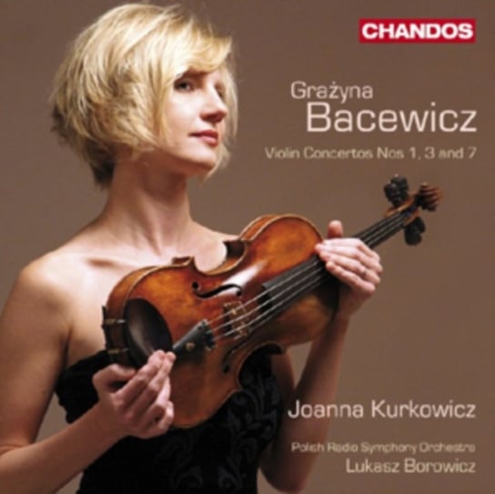 Bacewicz: Violin Concertos Nos 1, 3 and 7, Overture Kurkowicz Joanna