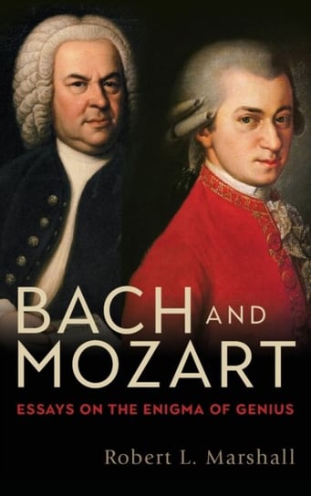 Bach and Mozart - Essays on the Enigma of Genius Robert L. Marshall