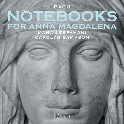 Bach: Anna Magdalena Notebooks, 1722 and 1725 Mahan Esfahani, Carolyn Sampson