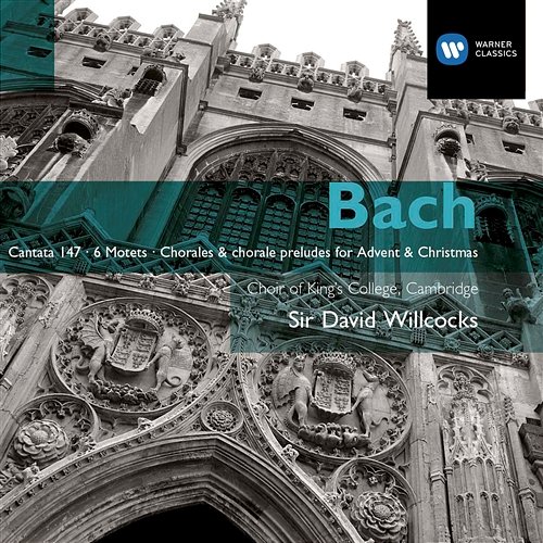 Bach: Cantata No 147; The Six Motets; Chorales & Chorale Preludes for Advent and Christmas Sir David Willcocks, King's College Choir, Cambridge