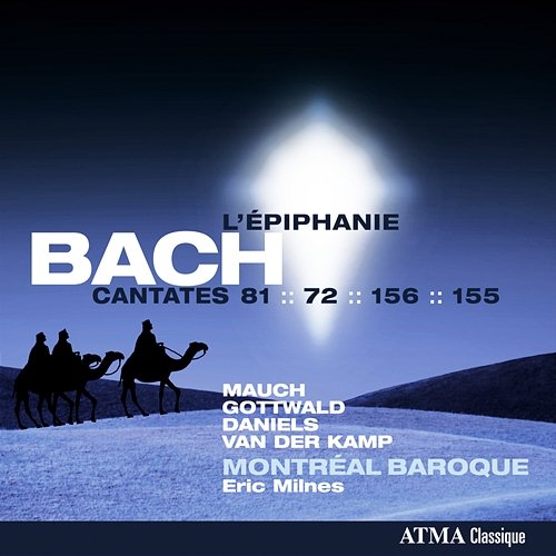 Bach: Cantates pour l'Épiphanie: BWV 72, 81, 155 & 156 Montréal Baroque, Eric Milnes, Monika Mauch, Franziska Gottwald, Charles Daniels, Harry van der Kamp