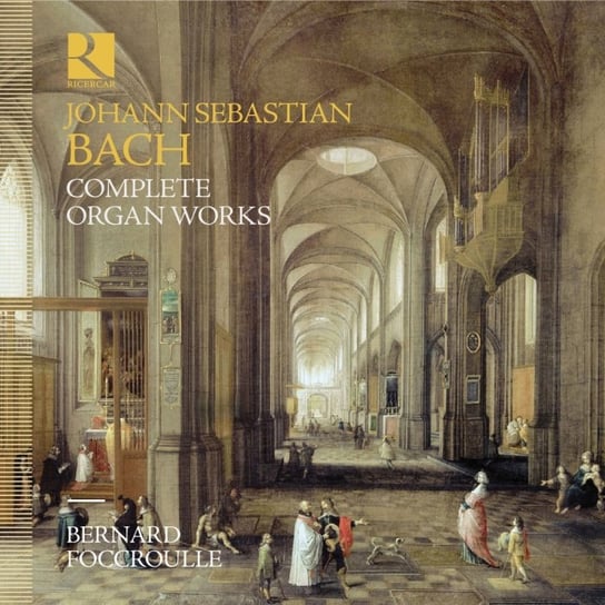 Bach: Complete Organ Works Foccroulle Bernard