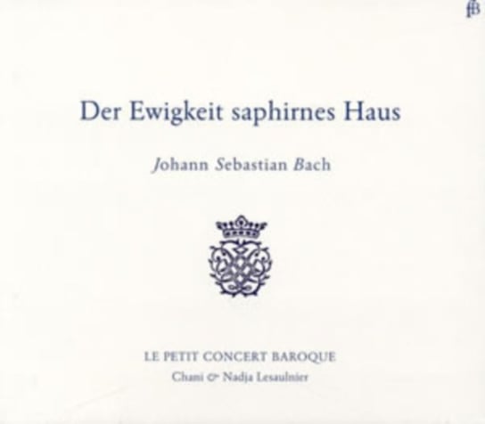Bach: Der Ewigkeit saphirnes Haus Le Petit Concert Baroque