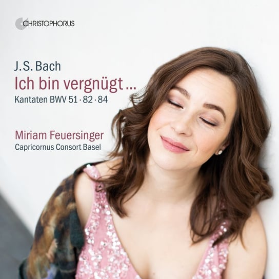 Bach: Ich bin vergnügt... Cantatas BWV 51, 82,84 Feuersinger Miriam, Capricornus Consort Basel