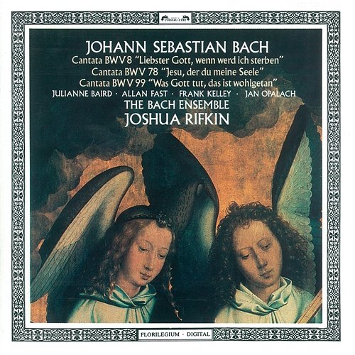 Bach, J.S.: Cantatas Nos. 8, 78 & 99 Joshua Rifkin, Julianne Baird, Allan Fast, Frank Kelly, Jan Opalach, The Bach Ensemble