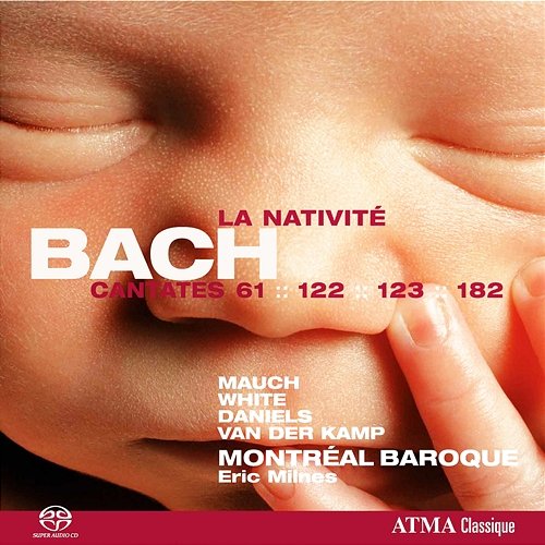 Bach, J.S.: Cantates de la Nativité Vol. 4 BWV 61, BWV 122, BWV 123, BWV 182 Montréal Baroque, Eric Milnes, Monika Mauch, Matthew White, Charles Daniels, Harry van der Kamp
