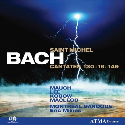 Bach, J.S.: Cantates Saint-Michel Vol. 2 BWV 19, BWV 130, BWV 149, Montréal Baroque, Eric Milnes, Monika Mauch, David DQ Lee, Jan Kobow, Stephan Mac Leod