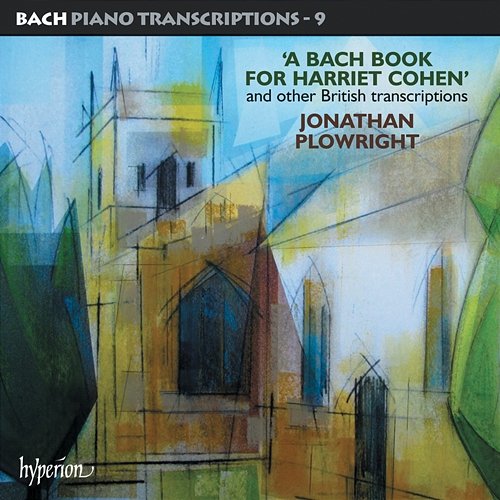 Bach: Piano Transcriptions, Vol. 9 – A Bach Book for Harriet Cohen Jonathan Plowright