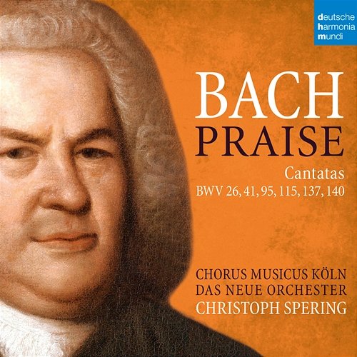 Bach: Praise - Cantatas BWV 26, 41, 95, 115, 137, 140 Christoph Spering