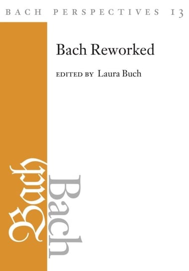 Bach Reworked. Bach Perspectives. Volume 13 Opracowanie zbiorowe