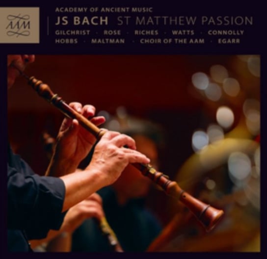 Bach: St Matthew Passion Academy of Ancient Music, Choir of the AAM, Gilchrist James, Rose Matthew, Riches Ashley, Watts Elizabeth, Connolly Sarah, Hobbs Thomas, Maltman Christopher