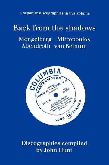 Back From The Shadows. 4 Discographies. Willem Mengelberg, Dimitri Mitropoulos, Hermann Abendroth, Eduard Van Beinum.  [1997]. Hunt John