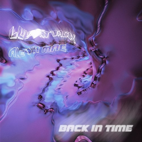 Back in Time Aleya Mae, LUV ATTACK