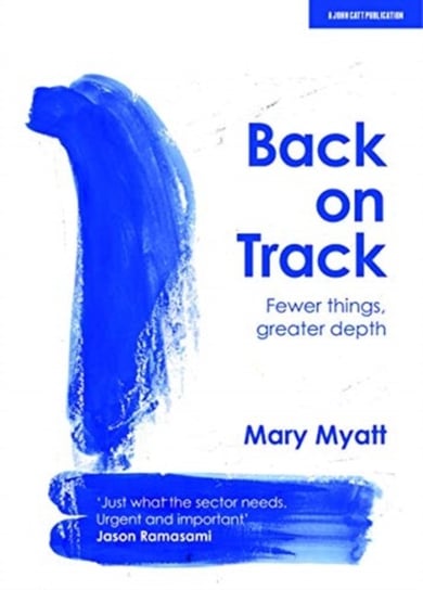 Back on Track. Fewer things, greater depth Mary Myatt
