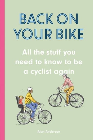 Back on Your Bike: All the Stuff You Need to Know to be a Cyclist Again Anderson Alan