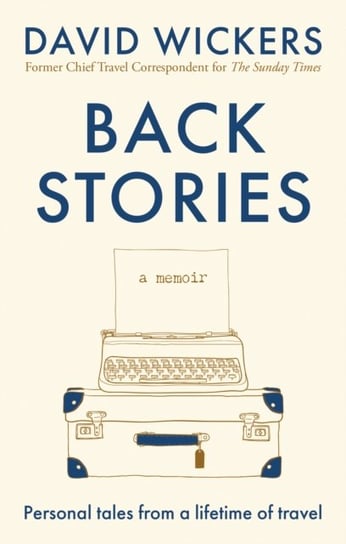 Back Stories: Personal tales from a lifetime of travel David Wickers