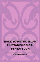 Back to Methuselah - A Metabiological Pentateuch Shaw Bernard