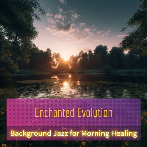 Background Jazz for Morning Healing Enchanted Evolution