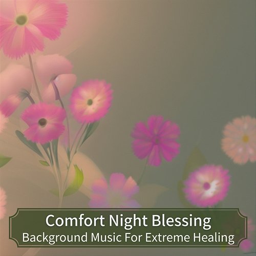 Background Music for Extreme Healing Comfort Night Blessing