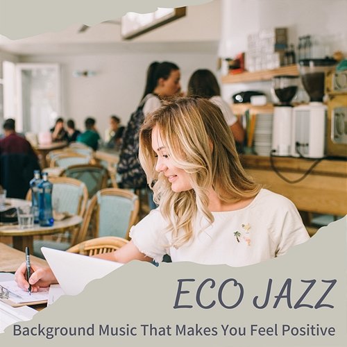 Background Music That Makes You Feel Positive Eco Jazz