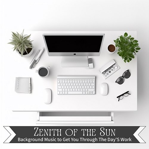 Background Music to Get You Through the Day's Work Zenith of the Sun