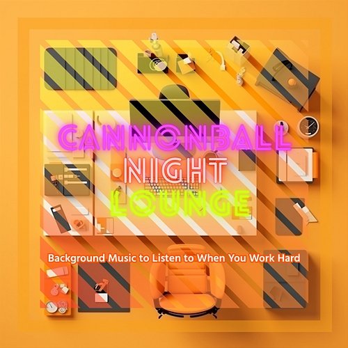 Background Music to Listen to When You Work Hard Cannonball Night Lounge