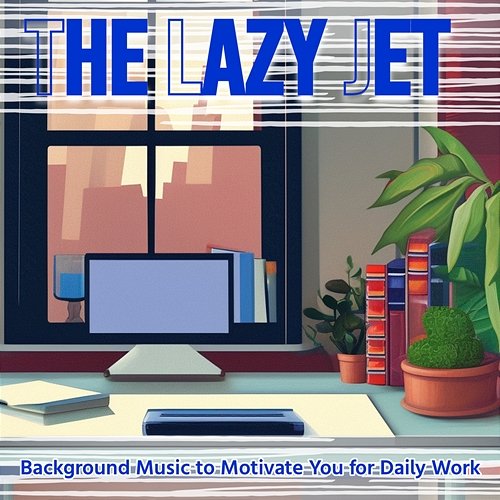 Background Music to Motivate You for Daily Work The Lazy Jet