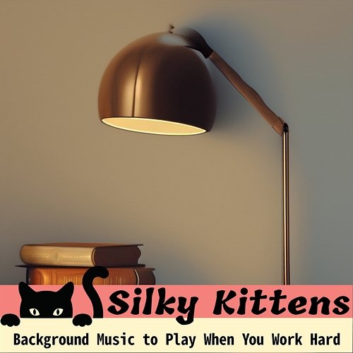 Background Music to Play When You Work Hard Silky Kittens