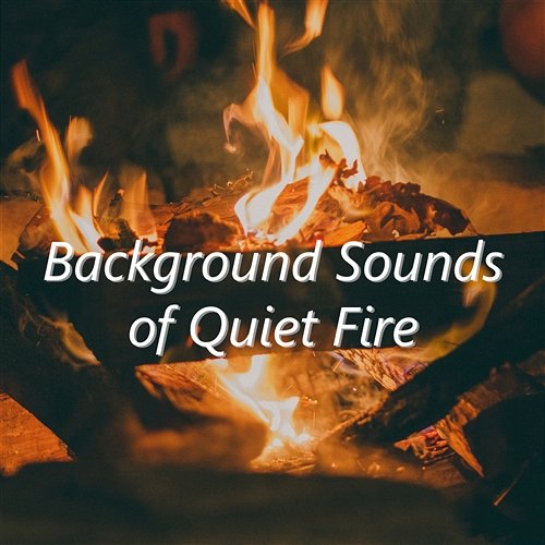 Background Sounds of Quiet Fire: Instrumental Music for Relaxation, Contemplations, Harmony, Inner Peace, Spirituality, Prayer and Meditation Natural Sounds Music Academy