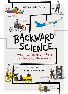 Backward Science: What was life like before world-changing discoveries? Gifford Clive