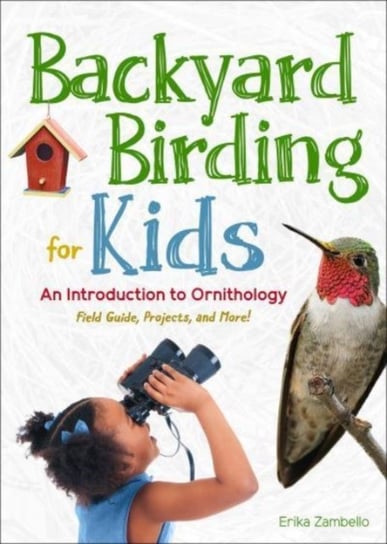 Backyard Birding for Kids: An Introduction to Ornithology Erika Zambello