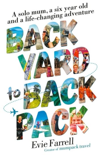 Backyard to Backpack: A solo mum, a six year old and a life-changing adventure Evie Farrell