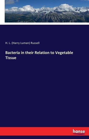 Bacteria in their Relation to Vegetable Tissue Russell H. L. (Harry Luman)