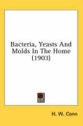 Bacteria, Yeasts and Molds in the Home (1903) Conn H. W.