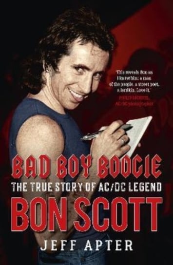 Bad Boy Boogie: The true story of AC/DC legend Bon Scott Apter Jeff
