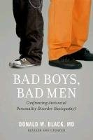 Bad Boys, Bad Men: Confronting Antisocial Personality Disorder (Sociopathy) Black Donald W.