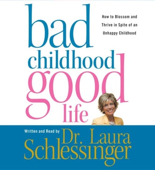 Bad Childhood---Good Life Schlessinger Laura